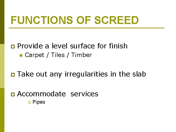 FUNCTIONS OF SCREED p Provide a level surface for finish n Carpet / Tiles