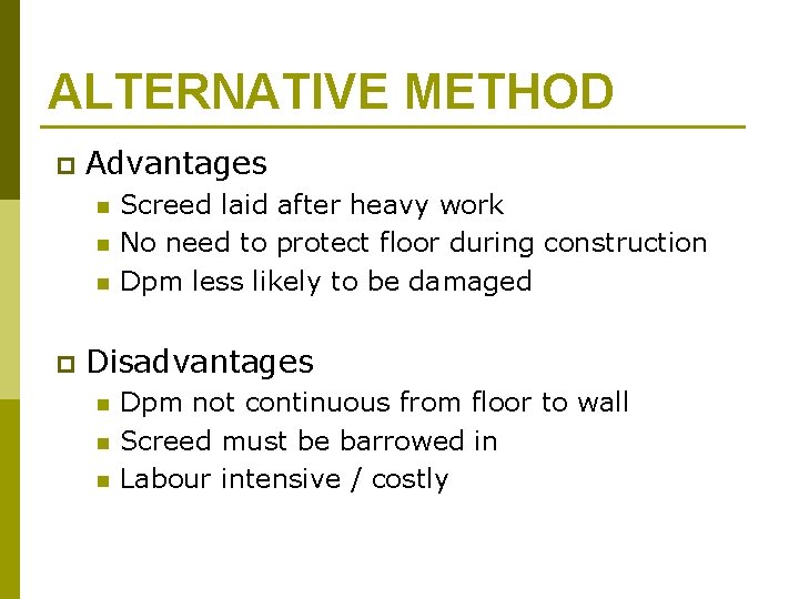 ALTERNATIVE METHOD p Advantages n n n p Screed laid after heavy work No