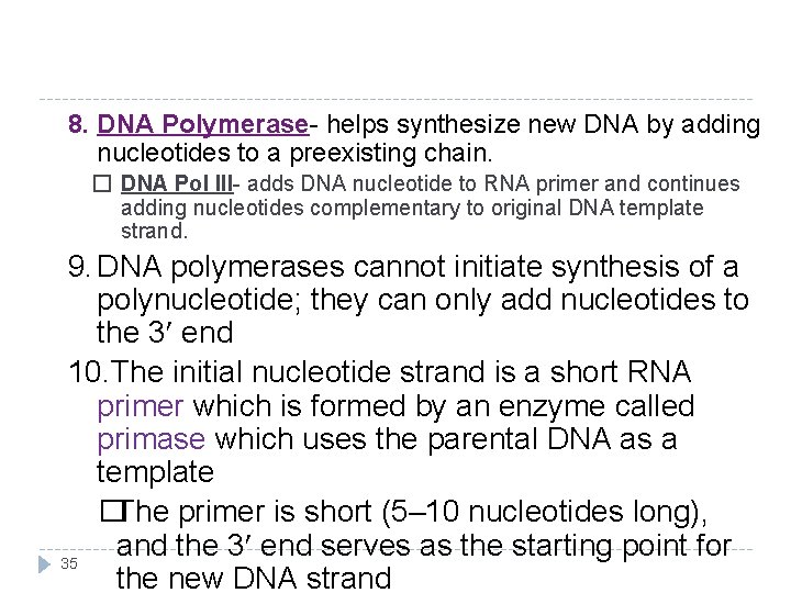 8. DNA Polymerase- helps synthesize new DNA by adding nucleotides to a preexisting chain.
