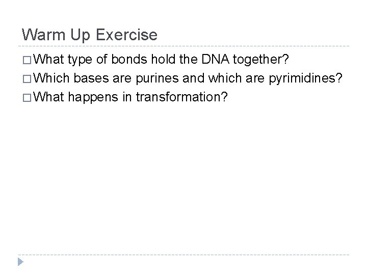 Warm Up Exercise � What type of bonds hold the DNA together? � Which