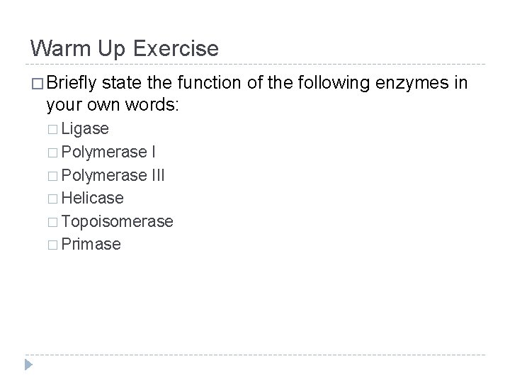 Warm Up Exercise � Briefly state the function of the following enzymes in your