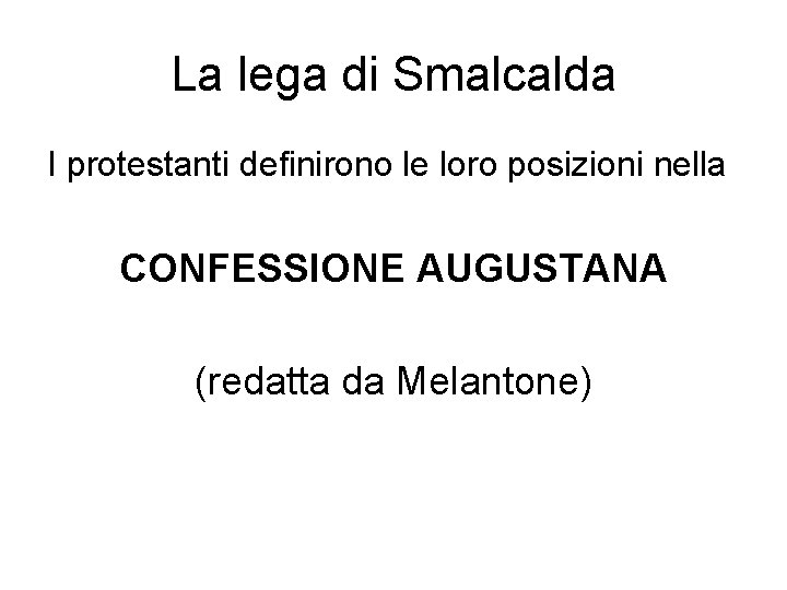 La lega di Smalcalda I protestanti definirono le loro posizioni nella CONFESSIONE AUGUSTANA (redatta