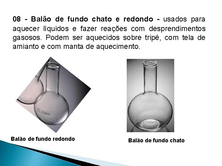 08 - Balão de fundo chato e redondo - usados para aquecer líquidos e