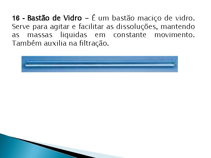 16 - Bastão de Vidro - É um bastão maciço de vidro. Serve para
