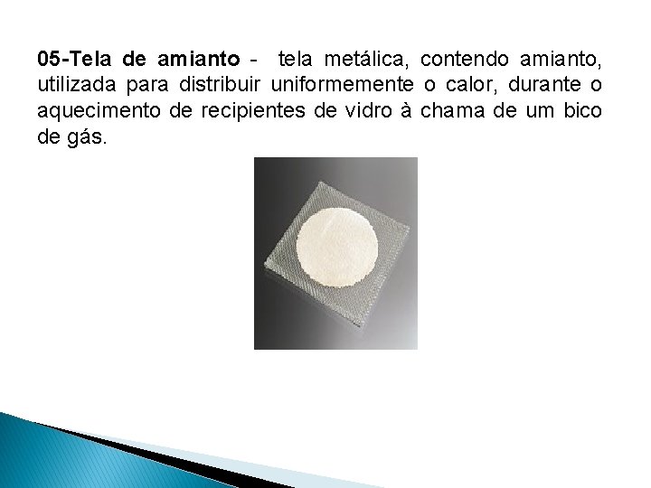 05 -Tela de amianto - tela metálica, contendo amianto, utilizada para distribuir uniformemente o
