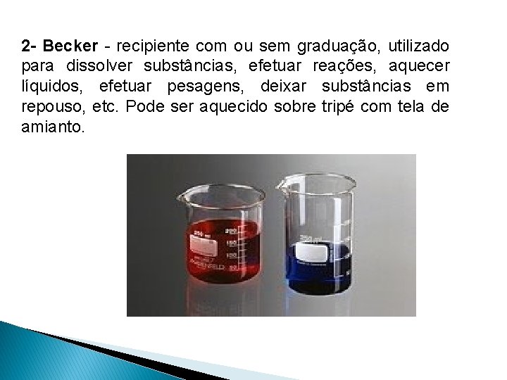 2 - Becker - recipiente com ou sem graduação, utilizado para dissolver substâncias, efetuar