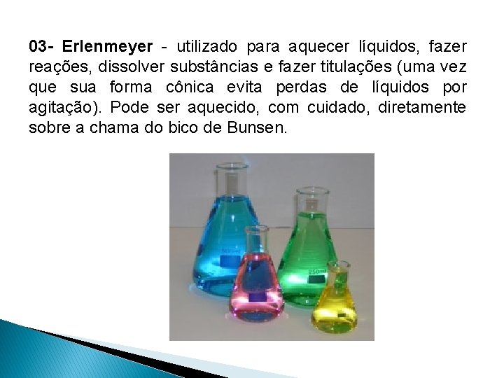 03 - Erlenmeyer - utilizado para aquecer líquidos, fazer reações, dissolver substâncias e fazer