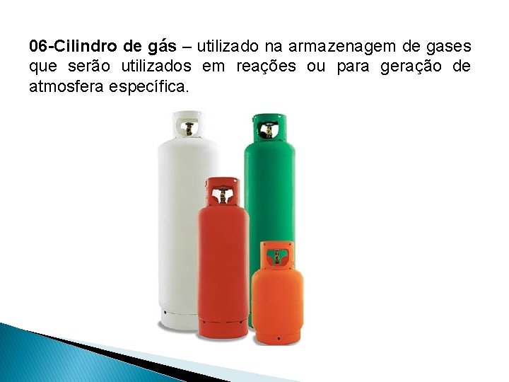 06 -Cilindro de gás – utilizado na armazenagem de gases que serão utilizados em