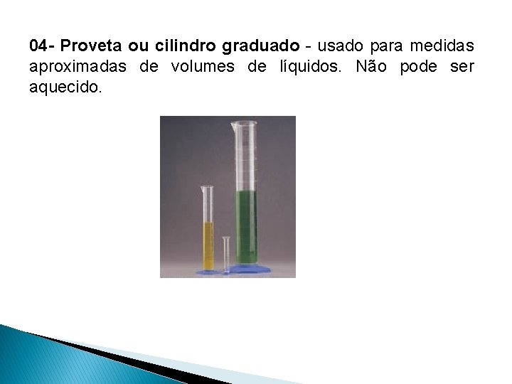 04 - Proveta ou cilindro graduado - usado para medidas aproximadas de volumes de