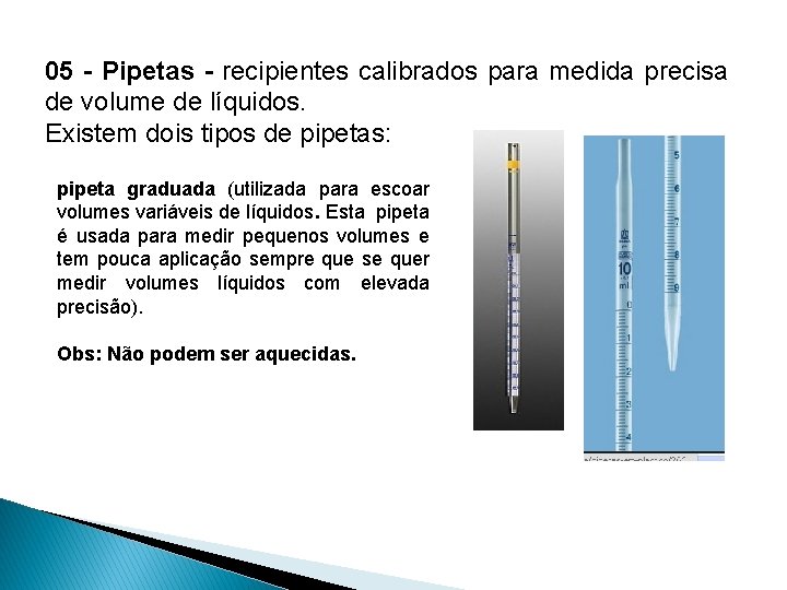 05 - Pipetas - recipientes calibrados para medida precisa de volume de líquidos. Existem
