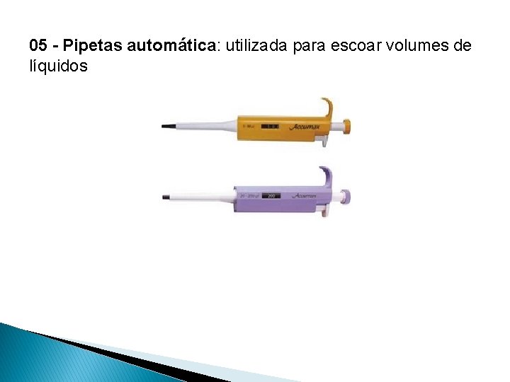 05 - Pipetas automática: utilizada para escoar volumes de líquidos 