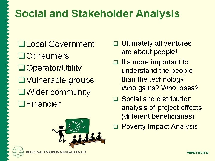 Social and Stakeholder Analysis q Local Government q Consumers q Operator/Utility q Vulnerable groups