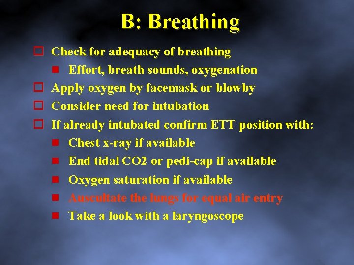 B: Breathing Check for adequacy of breathing Effort, breath sounds, oxygenation Apply oxygen by
