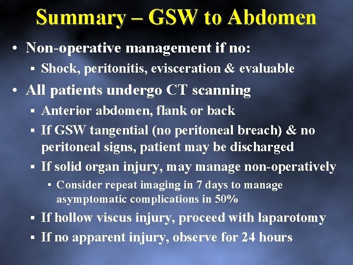 Summary – GSW to Abdomen • Non operative management if no: Shock, peritonitis, evisceration
