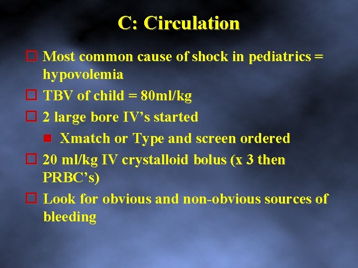 C: Circulation Most common cause of shock in pediatrics = hypovolemia TBV of child