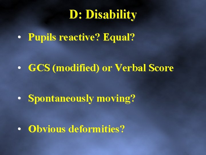 D: Disability • Pupils reactive? Equal? • GCS (modified) or Verbal Score • Spontaneously