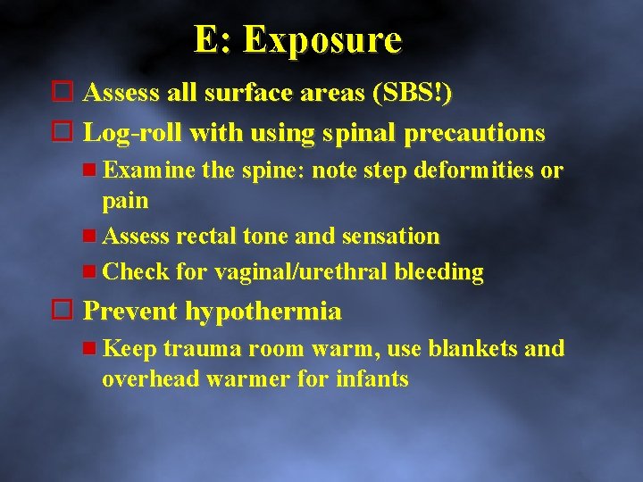E: Exposure Assess all surface areas (SBS!) Log roll with using spinal precautions Examine