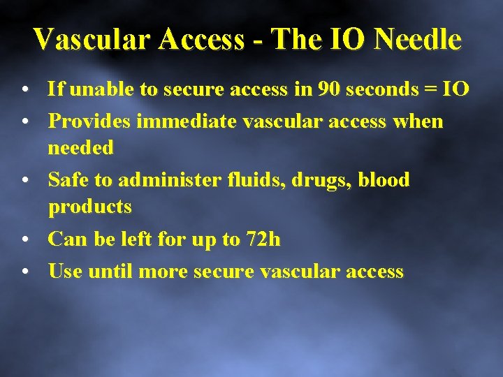 Vascular Access The IO Needle • If unable to secure access in 90 seconds