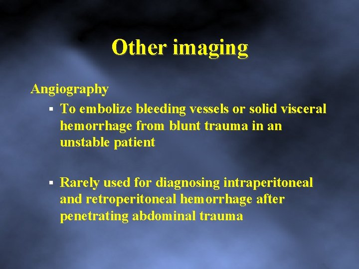 Other imaging Angiography To embolize bleeding vessels or solid visceral hemorrhage from blunt trauma