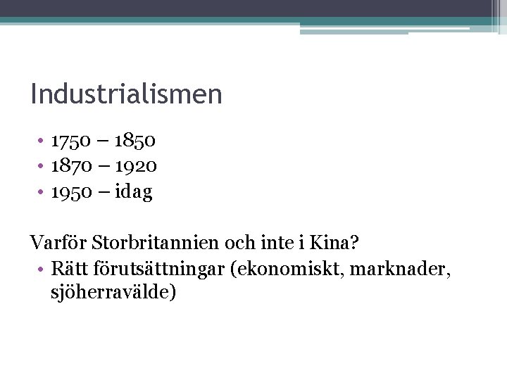 Industrialismen • 1750 – 1850 • 1870 – 1920 • 1950 – idag Varför