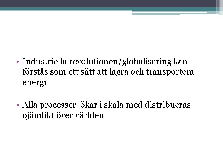  • Industriella revolutionen/globalisering kan förstås som ett sätt att lagra och transportera energi