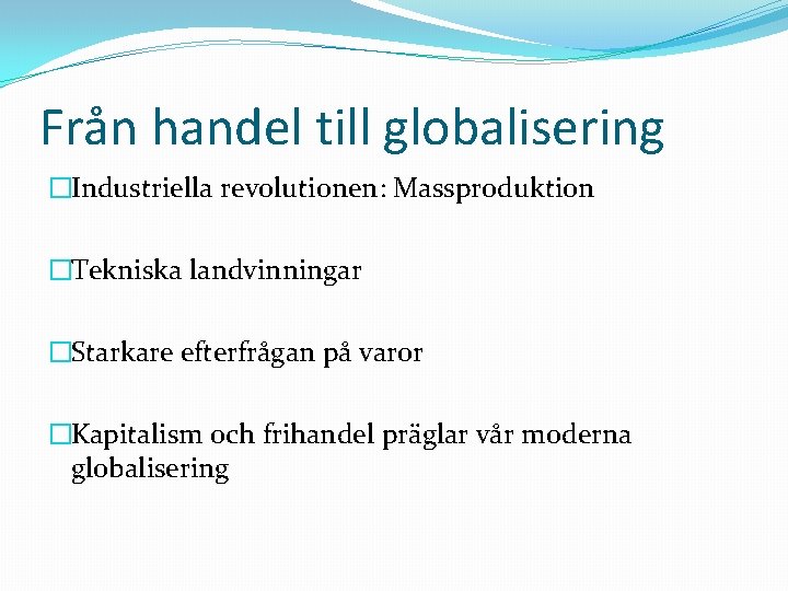 Från handel till globalisering �Industriella revolutionen: Massproduktion �Tekniska landvinningar �Starkare efterfrågan på varor �Kapitalism