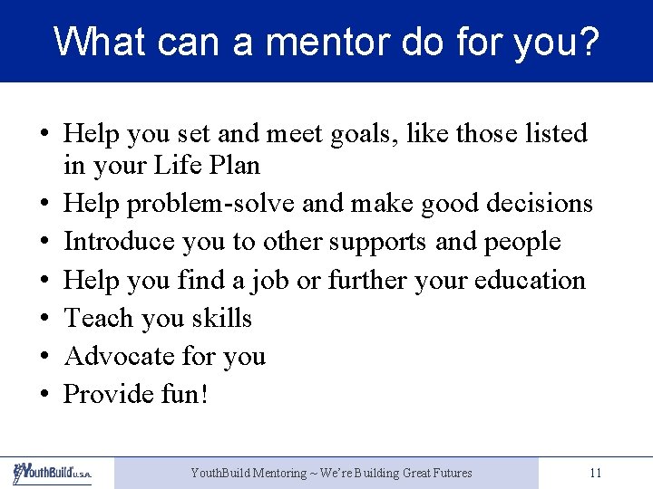 What can a mentor do for you? • Help you set and meet goals,