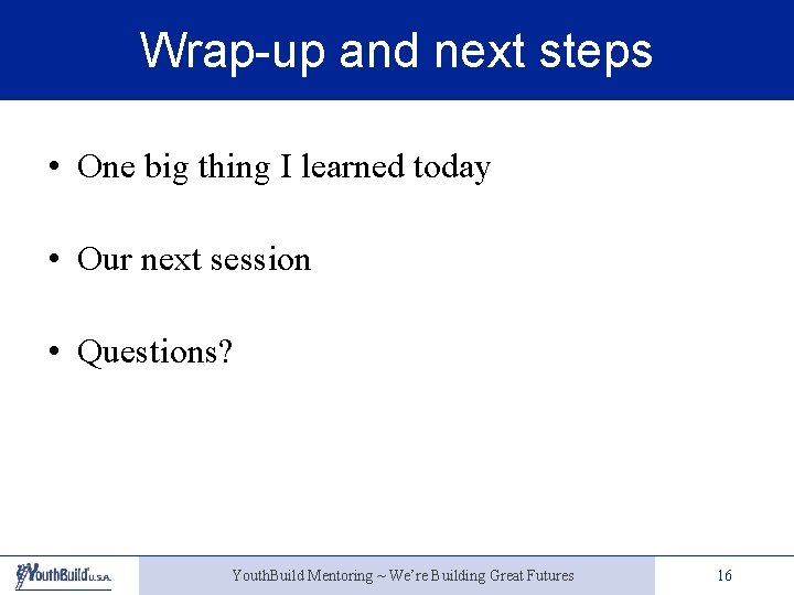 Wrap-up and next steps • One big thing I learned today • Our next