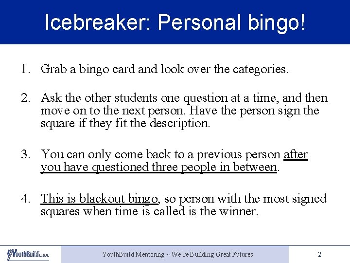 Icebreaker: Personal bingo! 1. Grab a bingo card and look over the categories. 2.