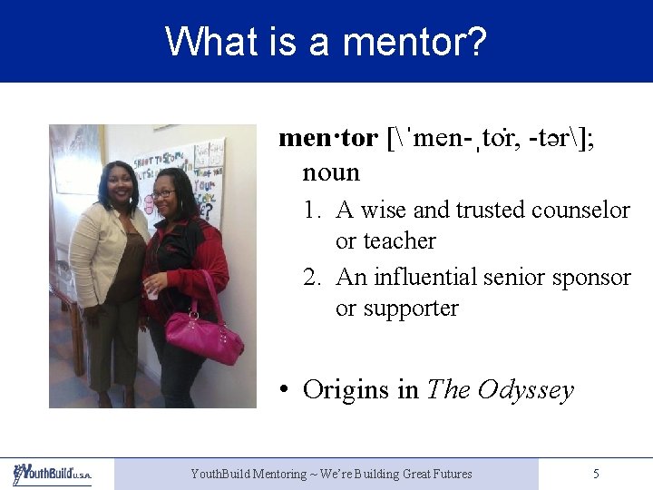 What is a mentor? men·tor [ˈmen-ˌto r, -tər]; noun 1. A wise and trusted