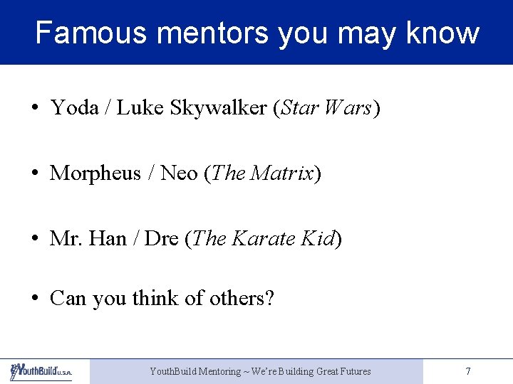 Famous mentors you may know • Yoda / Luke Skywalker (Star Wars) • Morpheus