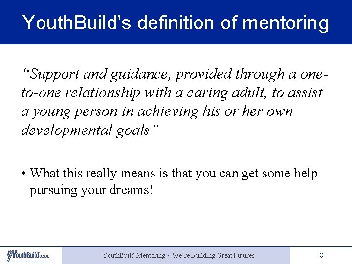 Youth. Build’s definition of mentoring “Support and guidance, provided through a oneto-one relationship with