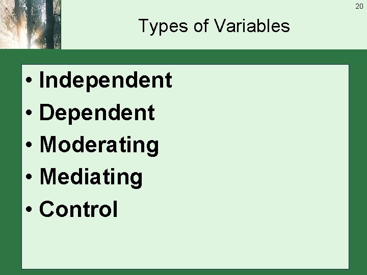 20 Types of Variables • Independent • Dependent • Moderating • Mediating • Control