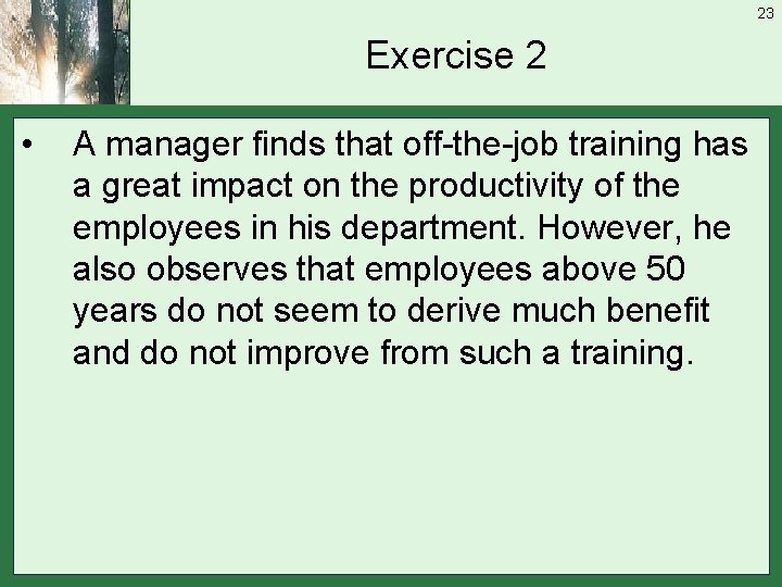 23 Exercise 2 • A manager finds that off-the-job training has a great impact