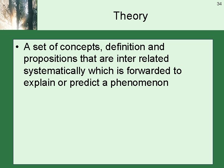 34 Theory • A set of concepts, definition and propositions that are inter related