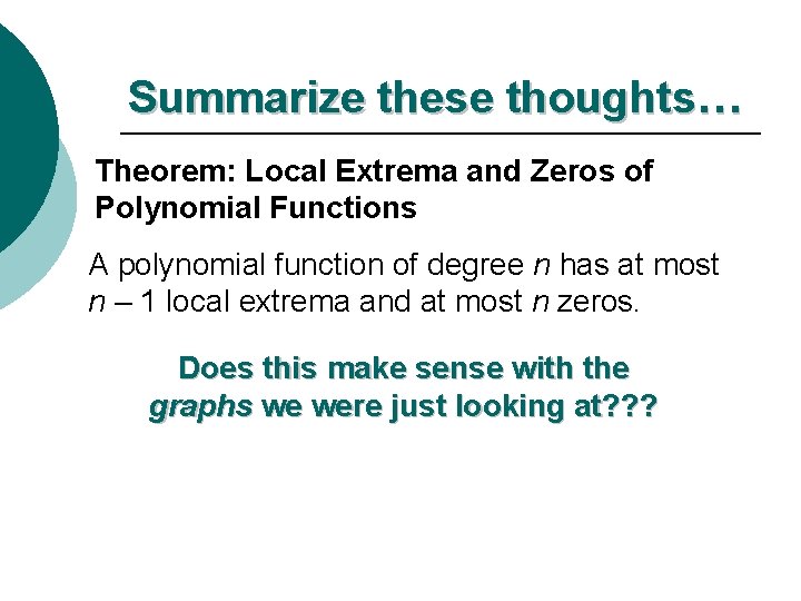 Summarize these thoughts… Theorem: Local Extrema and Zeros of Polynomial Functions A polynomial function