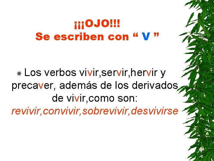 ¡¡¡OJO!!! Se escriben con “ V ” Los verbos vivir, servir, hervir y precaver,