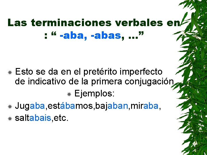 Las terminaciones verbales en : “ -aba, -abas, . . . ” Esto se