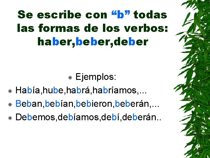 Se escribe con “b” todas las formas de los verbos: haber, beber, deber Ejemplos: