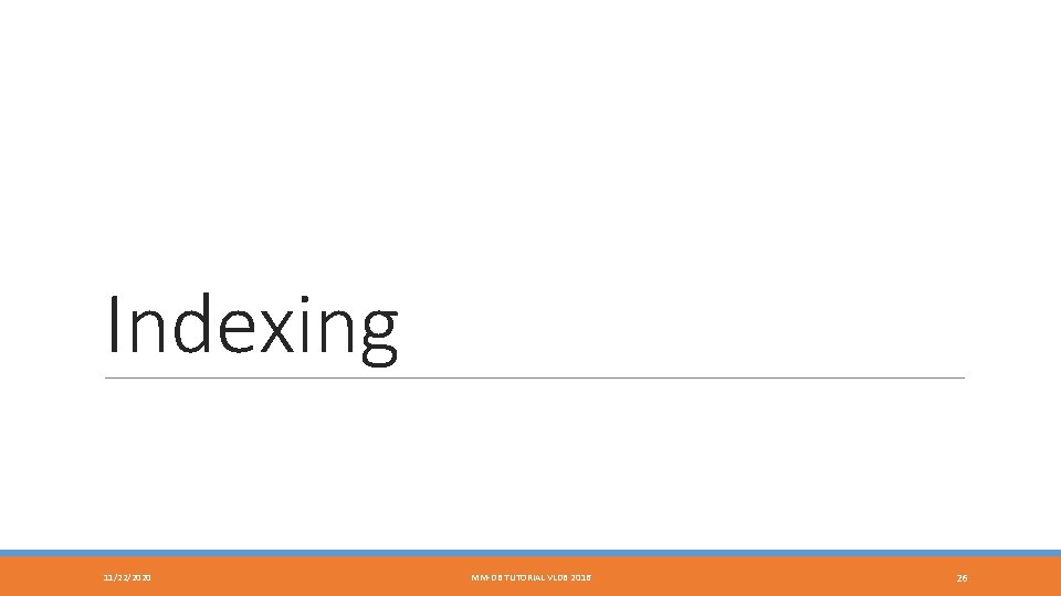 Indexing 11/22/2020 MM-DB TUTORIAL VLDB 2016 26 