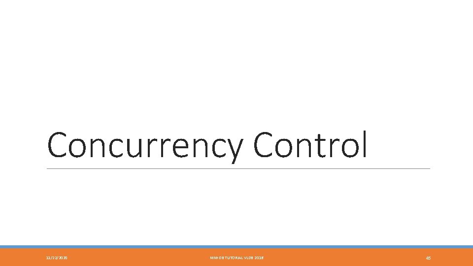 Concurrency Control 11/22/2020 MM-DB TUTORIAL VLDB 2016 45 