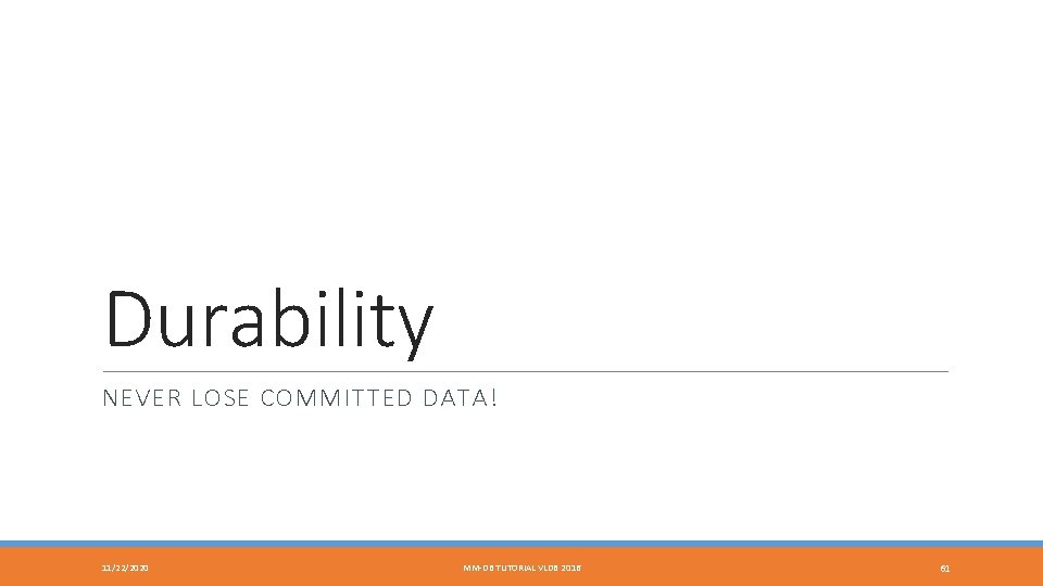 Durability NEVER LOSE COMMITTED DATA! 11/22/2020 MM-DB TUTORIAL VLDB 2016 61 