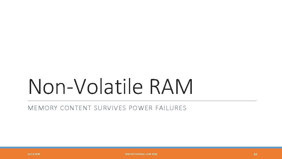 Non-Volatile RAM MEMORY CONTENT SURVIVES POWER FAILURES 11/22/2020 MM-DB TUTORIAL VLDB 2016 86 