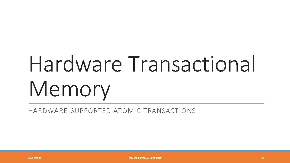 Hardware Transactional Memory HARDWARE-SUPPORTED ATOMIC TRANSACTIONS 11/22/2020 MM-DB TUTORIAL VLDB 2016 92 