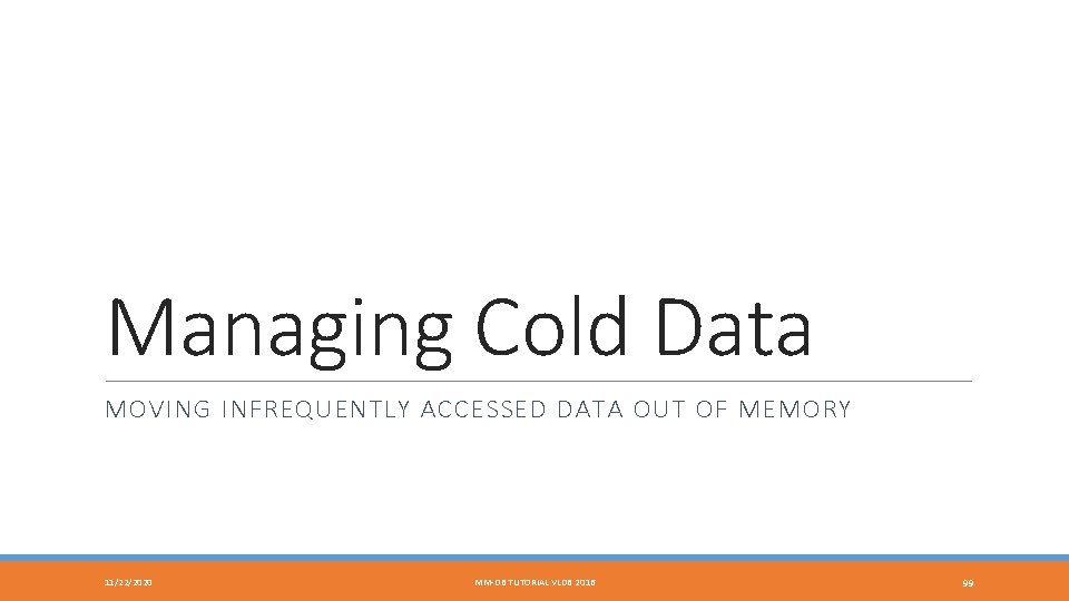 Managing Cold Data MOVING INFREQUENTLY ACCESSED DATA OUT OF MEMORY 11/22/2020 MM-DB TUTORIAL VLDB