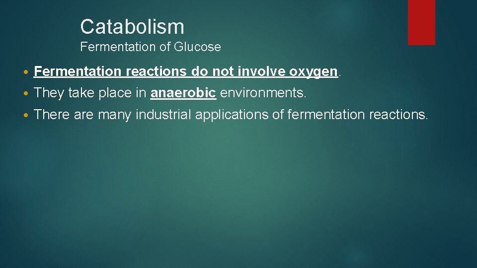 Catabolism Fermentation of Glucose • Fermentation reactions do not involve oxygen. • They take