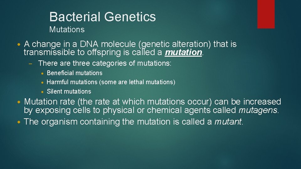 Bacterial Genetics Mutations • A change in a DNA molecule (genetic alteration) that is