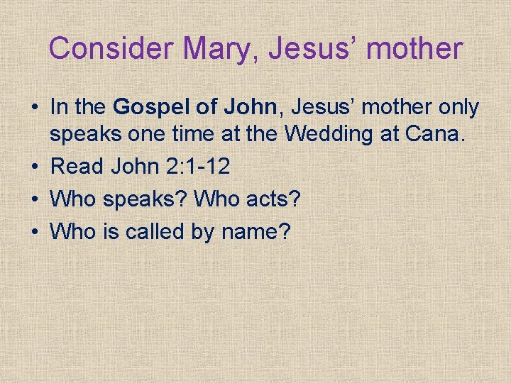 Consider Mary, Jesus’ mother • In the Gospel of John, Jesus’ mother only speaks
