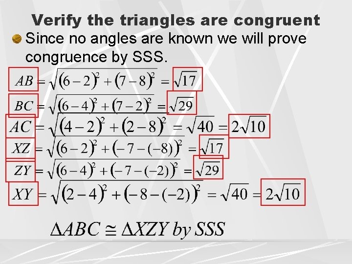 Verify the triangles are congruent Since no angles are known we will prove congruence