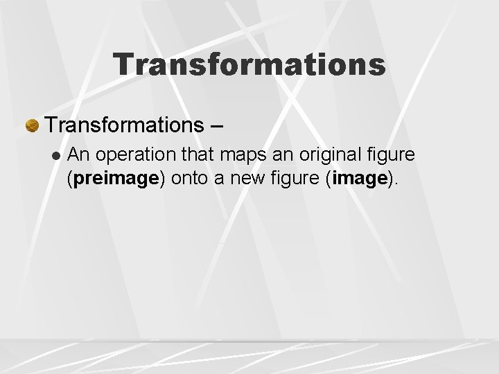 Transformations – l An operation that maps an original figure (preimage) onto a new Transformations – l An operation that maps an original figure (preimage) onto a new